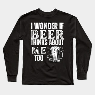 I wonder if beer thinks about me too- funny beer 2023 Long Sleeve T-Shirt